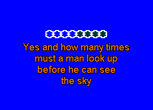 W

Yes and how many times

must a man look up
before he can see

the sky