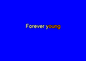 Forever young