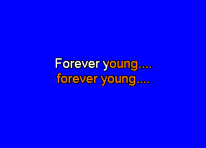Forever young....

forever young...
