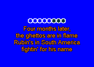 W

Four months later,

the ghettos are in flame
Rubin's in South America
fightin' for his name