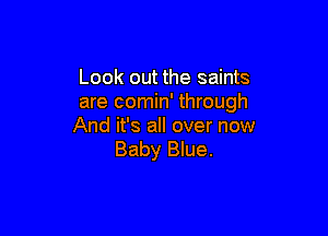 Look out the saints
are comin' through

And it's all over now
Baby Blue.