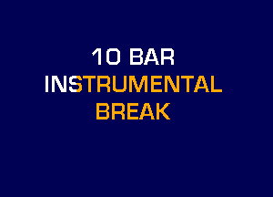 1 0 BAR
INSTRUMENTAL

BREAK