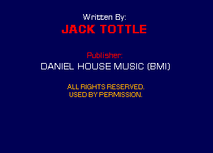 Written By

DANIEL HOUSE MUSIC (BM!)

ALL RIGHTS RESERVED
USED BY PERMISSION