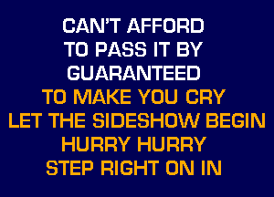 CAN'T AFFORD
TO PASS IT BY
GUARANTEED
TO MAKE YOU CRY
LET THE SIDESHOW BEGIN
HURRY HURRY
STEP RIGHT ON IN