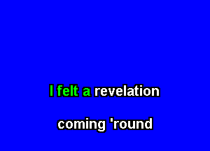 lfelt a revelation

coming 'round