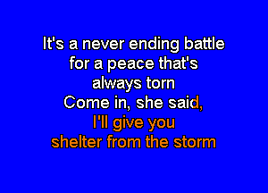 It's a never ending battle
for a peace that's
always torn

Come in, she said,
I'll give you
shelter from the storm