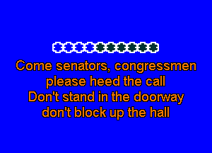 W

Come senators, congressmen
please heed the call
Don't stand in the doorway
don't block up the hall