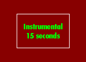 lnsIrumenlul
15 seconds