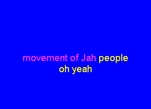 movement of Jah people
oh yeah
