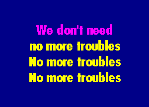 no mme Iroubles

No mom troubles
No mme troubles