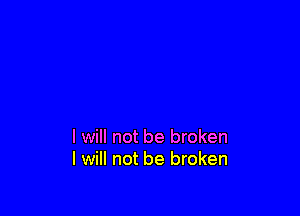 I will not be broken
I will not be broken