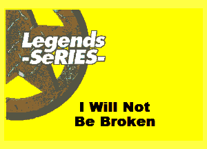 I 1Will Not
Be Broken