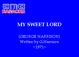 NfY SWEET LORD

(GEORGE HARRISON)
Written by O.Hamson
1971