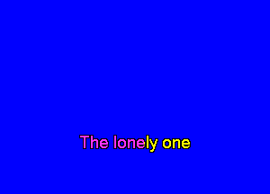 The lonely one