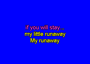 if you will stay...

my little runaway
My runaway