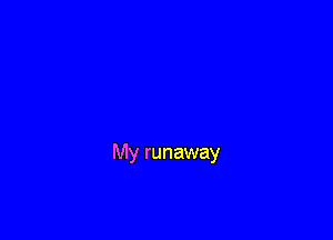 My runaway