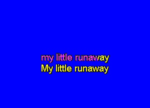 my little runaway
My little runaway