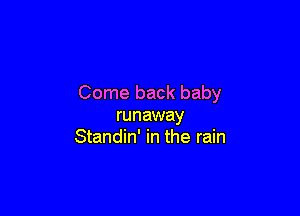 Come back baby

runaway
Standin' in the rain