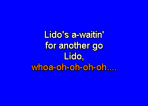 Lido's a-waitin'
for another go

Lido.
whoa-oh-oh-oh-oh....