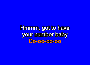 Hmmm, got to have

your number baby
Do-oo-oo-oo