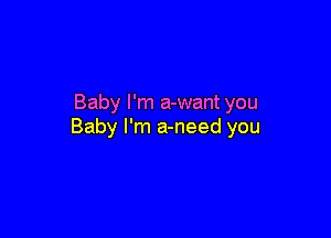 Baby I'm a-want you

Baby I'm a-need you