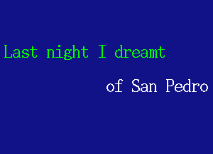 Last night I dreamt

of San Pedro