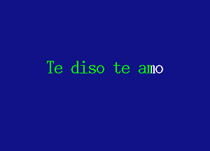 Te diso te amo