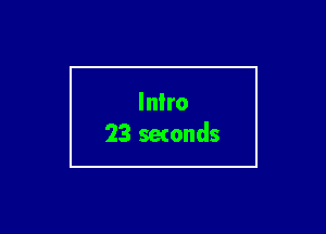 Intro
23 setonds