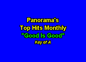 Panorama's
Top Hits Monthly

Good Is Good
Kcy ofA