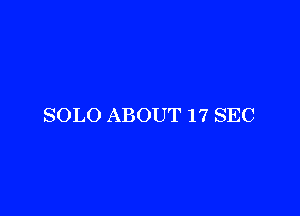 SOLO ABOUT 17 SEC