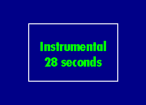 lnsIrumenlul
28 seconds