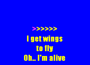 ) )'

I 99! wings
to m
BIL. I'm alive