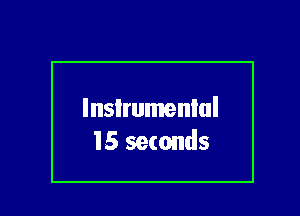 lnslrumeniul

15 seconds