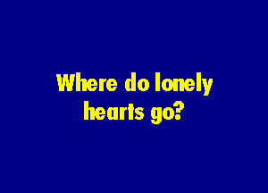 Where do lonely

heurls go?