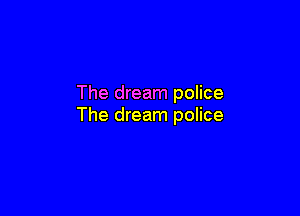 The dream police

The dream police