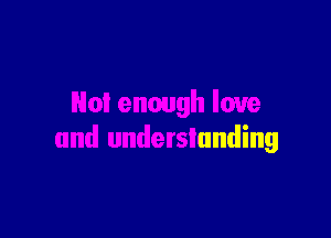 nough love

and underslanding