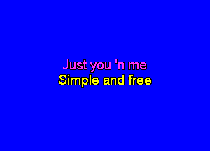 Just you 'n me

Simple and free