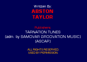 Written By

TARNATIDN TUNES
Eadm by SAMDVAF! GRDDVATIDN MUSIC)
IASCAPJ

ALL RIGHTS RESERVED
USED BY PERMISSION