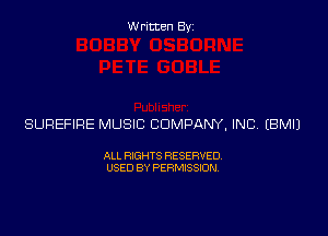 Written Byz

SUREFIRE MUSIC COMPANY, INC (BMIJ

ALL RIGHTS RESERVED
USED BY PERMISSION