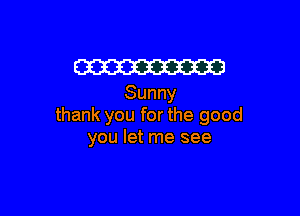 Em
Sunny

thank you for the good
you let me see