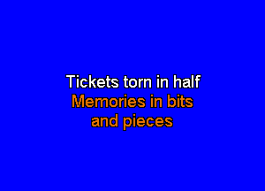 Tickets torn in half

Memories in bits
and pieces