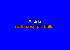 Al di la

delle cose pit) belle.