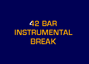 42 BAR

INSTRUMENTAL
BREAK