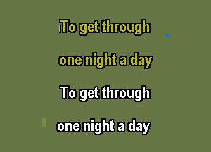 uTo get through

one night a day

To get through

one night a day