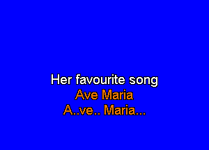 Her favourite song
Ave Maria
A..ve.. Maria...