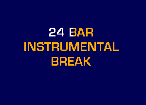 24 BAR
INSTRUMENTAL

BREAK