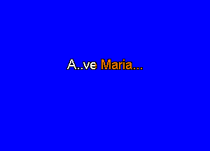 A..ve Maria...