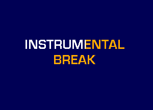 INSTRUMENTAL

BREAK