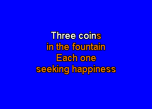 Three coins
in the fountain

Each one
seeking happiness