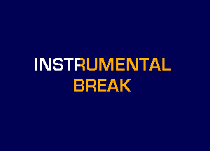 INSTRUMENTAL

BREAK